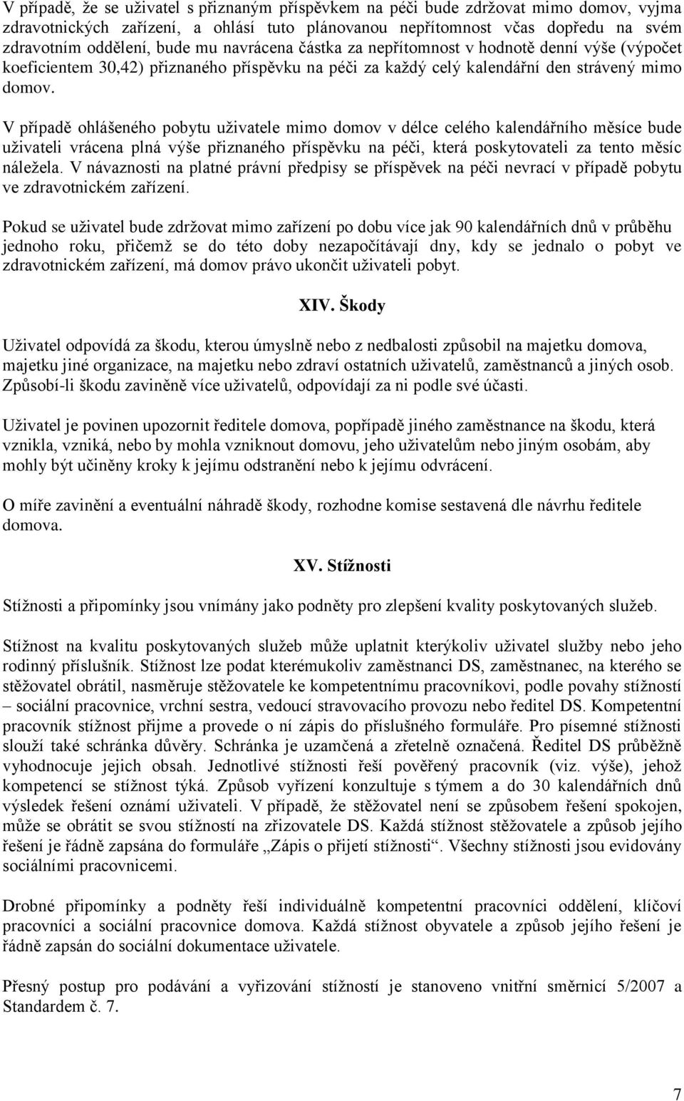 V případě ohlášeného pobytu uživatele mimo domov v délce celého kalendářního měsíce bude uživateli vrácena plná výše přiznaného příspěvku na péči, která poskytovateli za tento měsíc náležela.