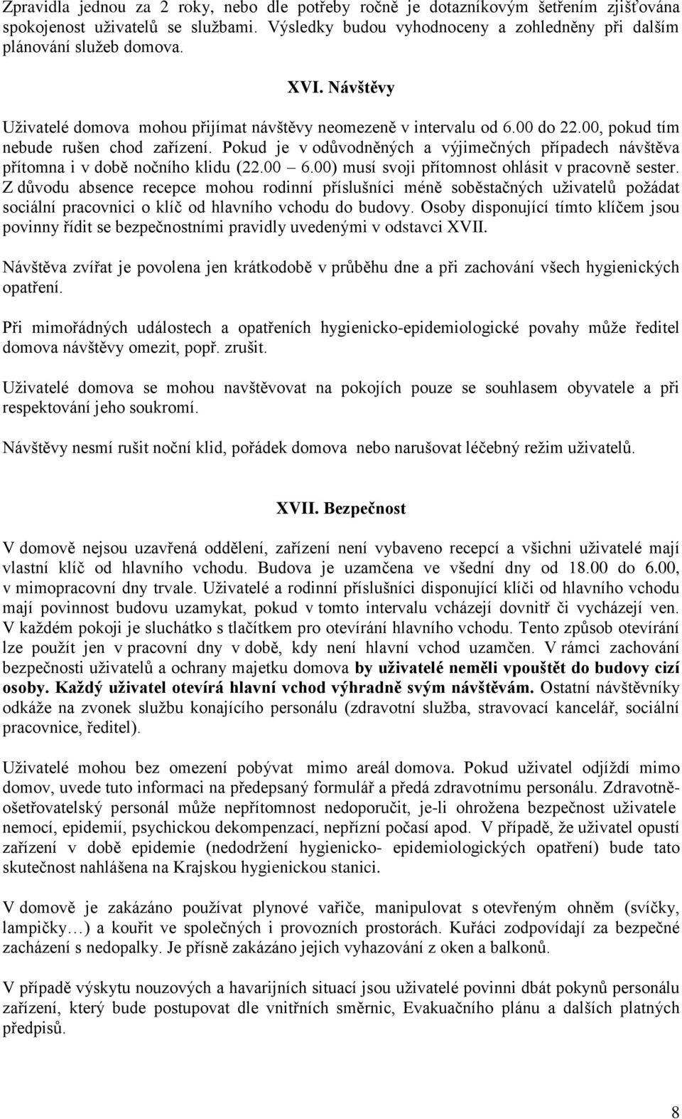 Pokud je v odůvodněných a výjimečných případech návštěva přítomna i v době nočního klidu (22.00 6.00) musí svoji přítomnost ohlásit v pracovně sester.