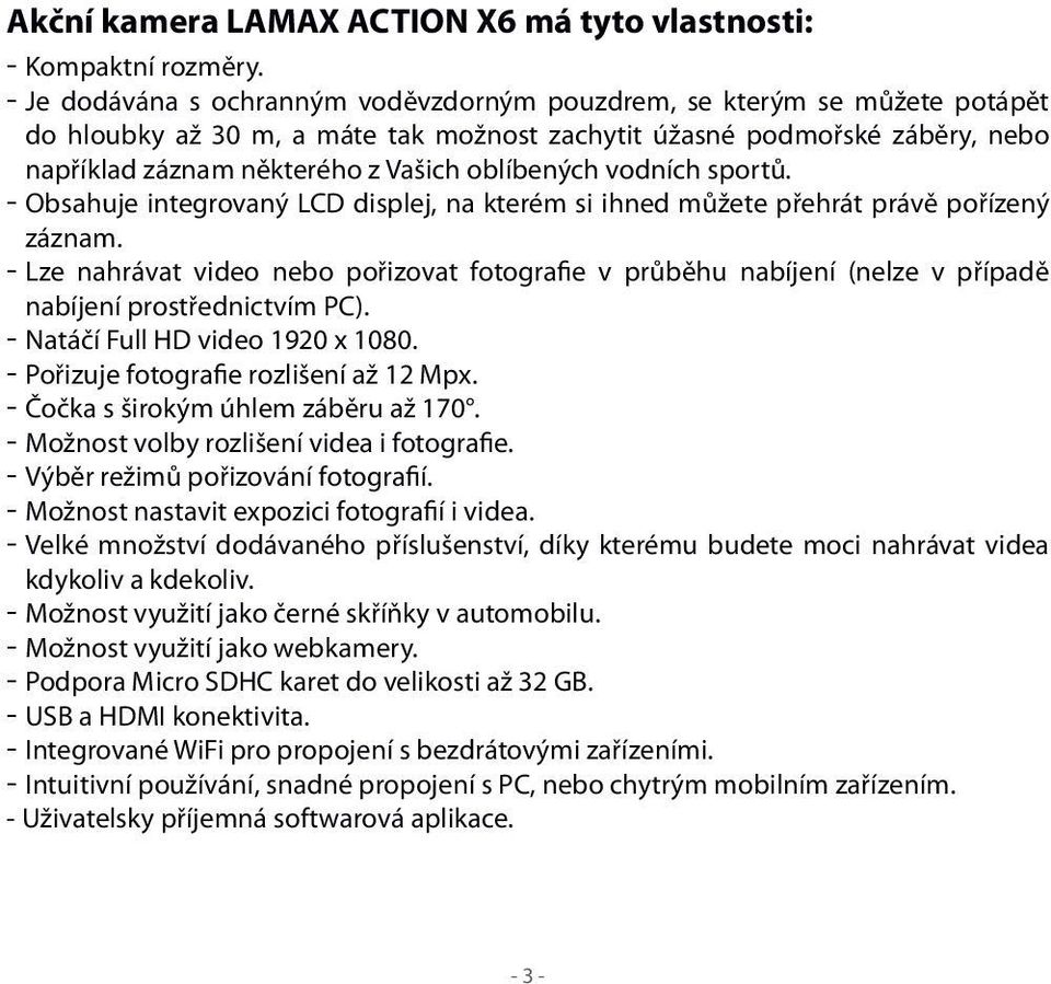 oblíbených vodních sportů. - Obsahuje integrovaný LCD displej, na kterém si ihned můžete přehrát právě pořízený záznam.