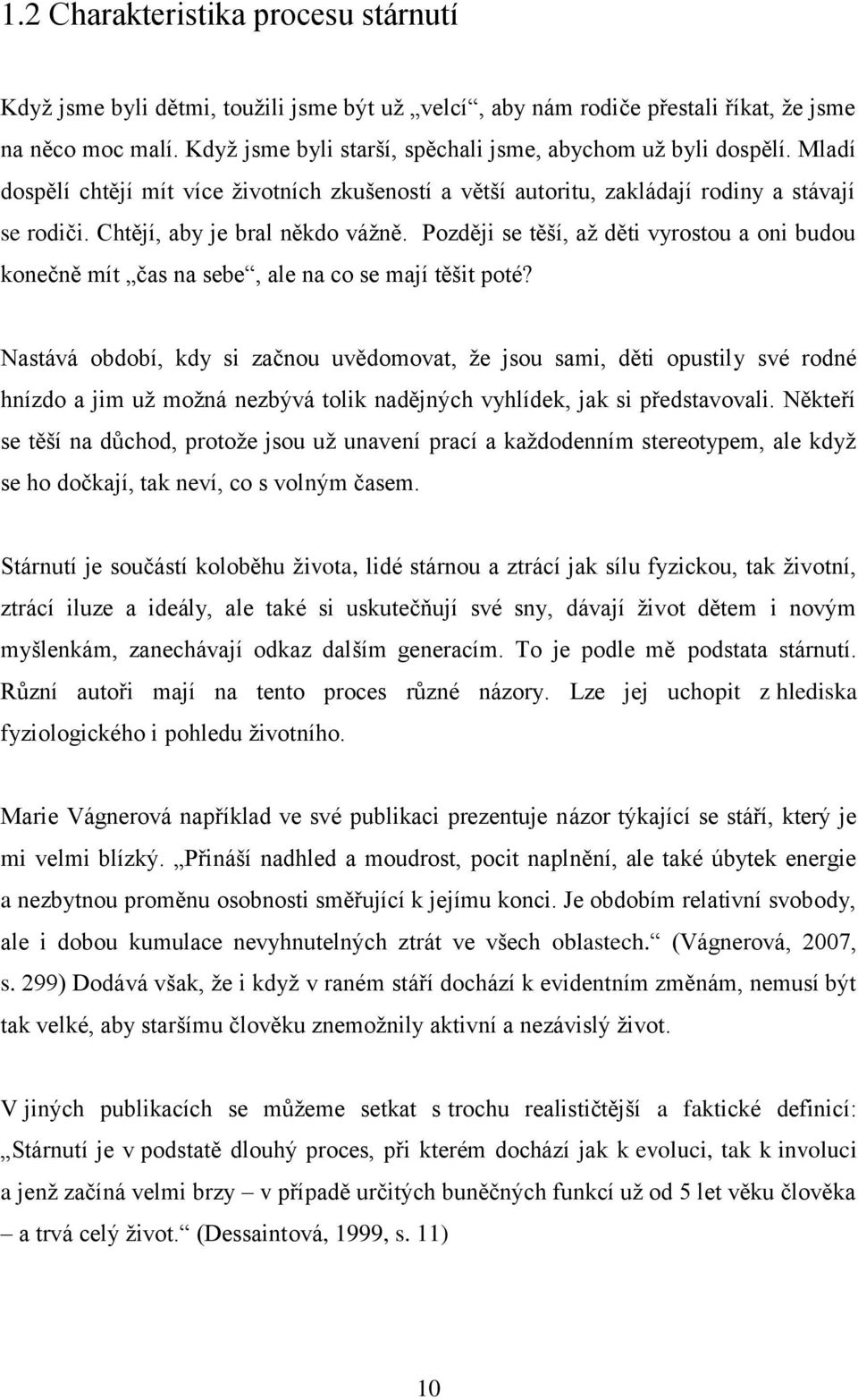 Chtějí, aby je bral někdo váţně. Později se těší, aţ děti vyrostou a oni budou konečně mít čas na sebe, ale na co se mají těšit poté?