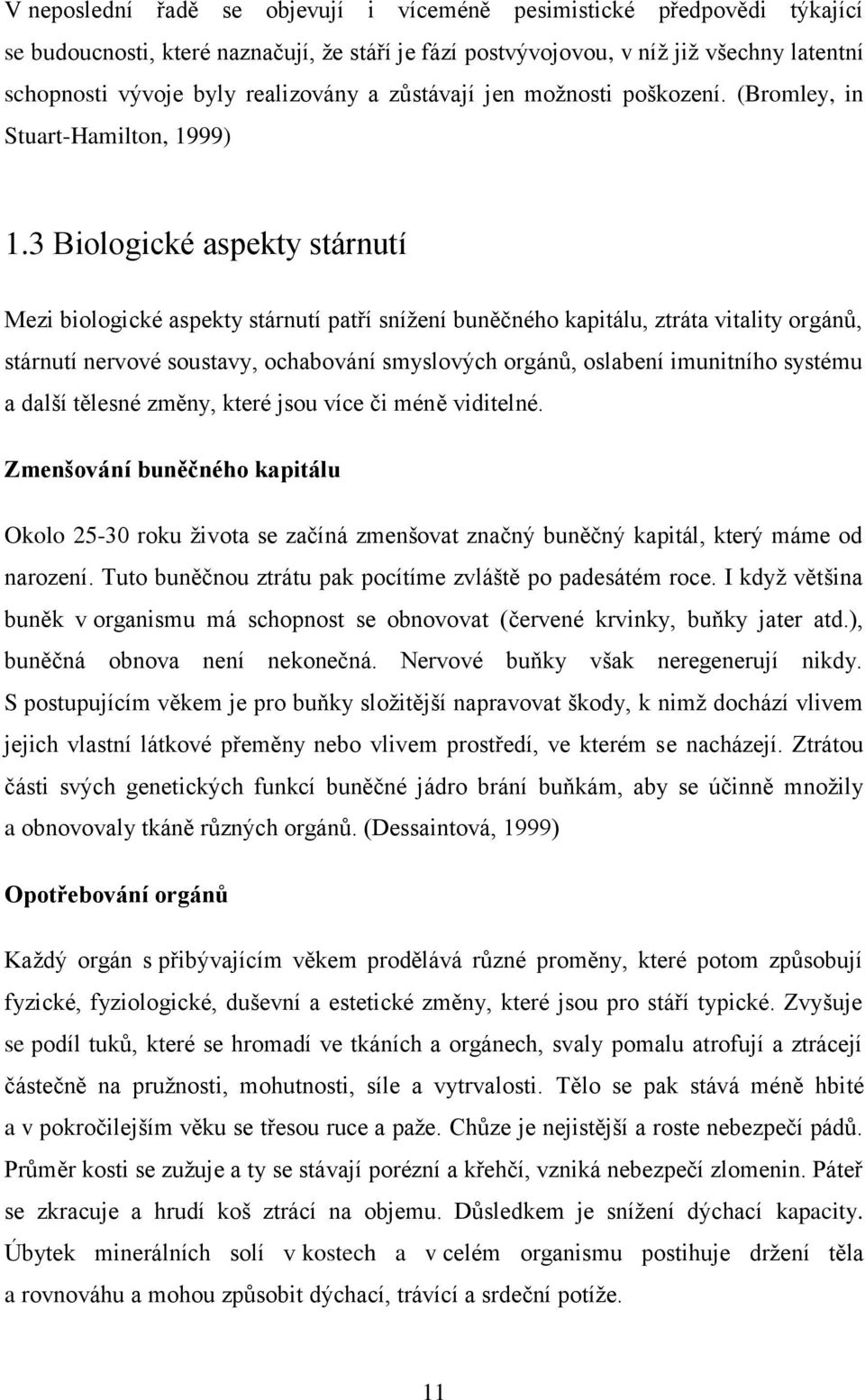 3 Biologické aspekty stárnutí Mezi biologické aspekty stárnutí patří sníţení buněčného kapitálu, ztráta vitality orgánů, stárnutí nervové soustavy, ochabování smyslových orgánů, oslabení imunitního