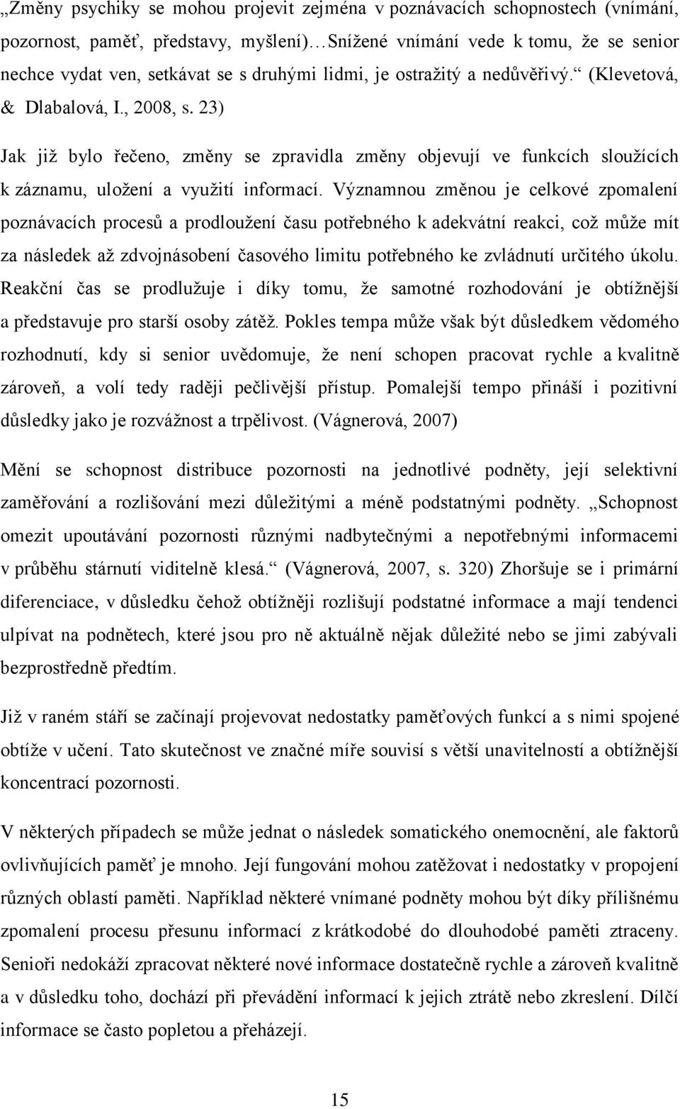 Významnou změnou je celkové zpomalení poznávacích procesů a prodlouţení času potřebného k adekvátní reakci, coţ můţe mít za následek aţ zdvojnásobení časového limitu potřebného ke zvládnutí určitého