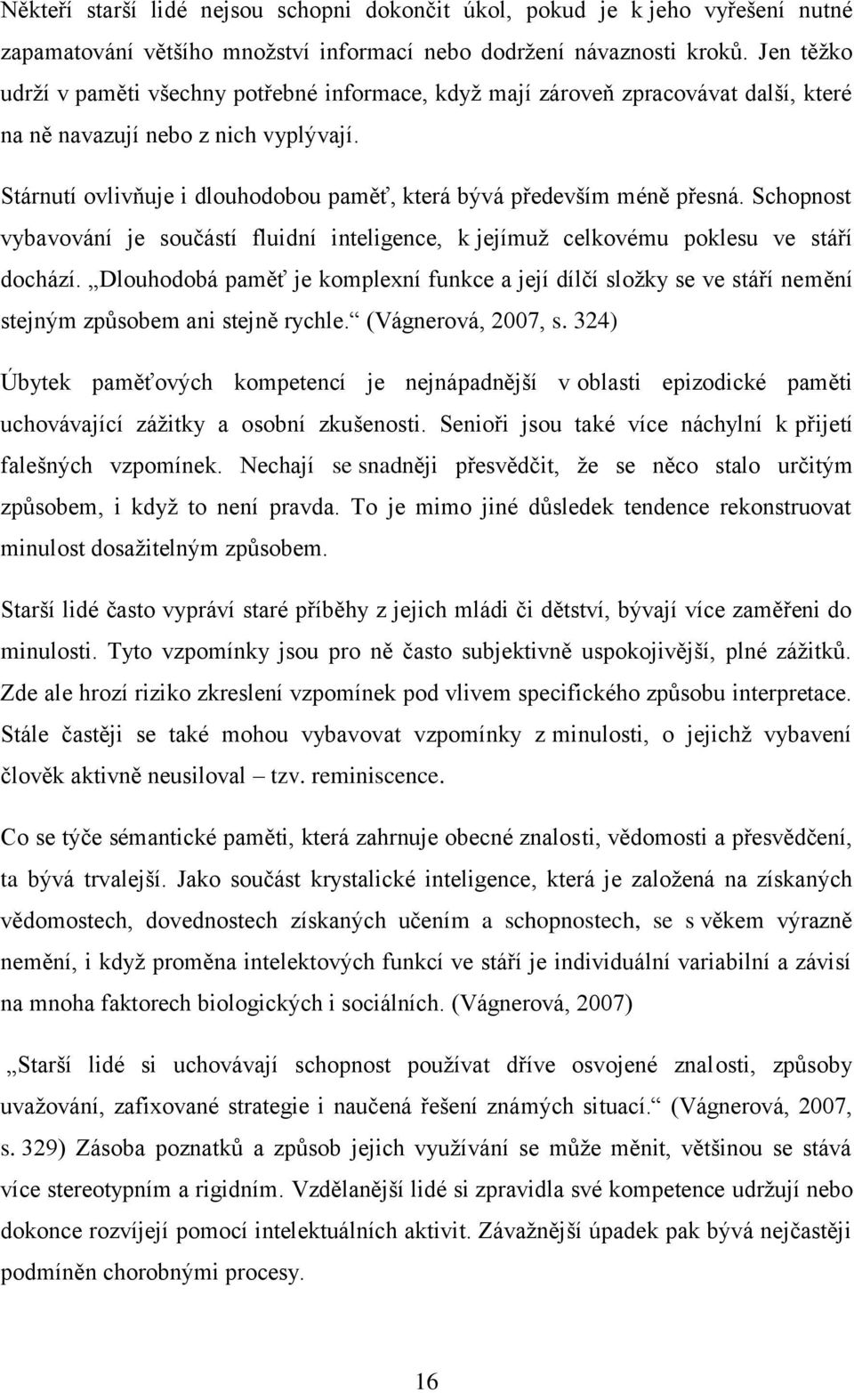 Stárnutí ovlivňuje i dlouhodobou paměť, která bývá především méně přesná. Schopnost vybavování je součástí fluidní inteligence, k jejímuţ celkovému poklesu ve stáří dochází.