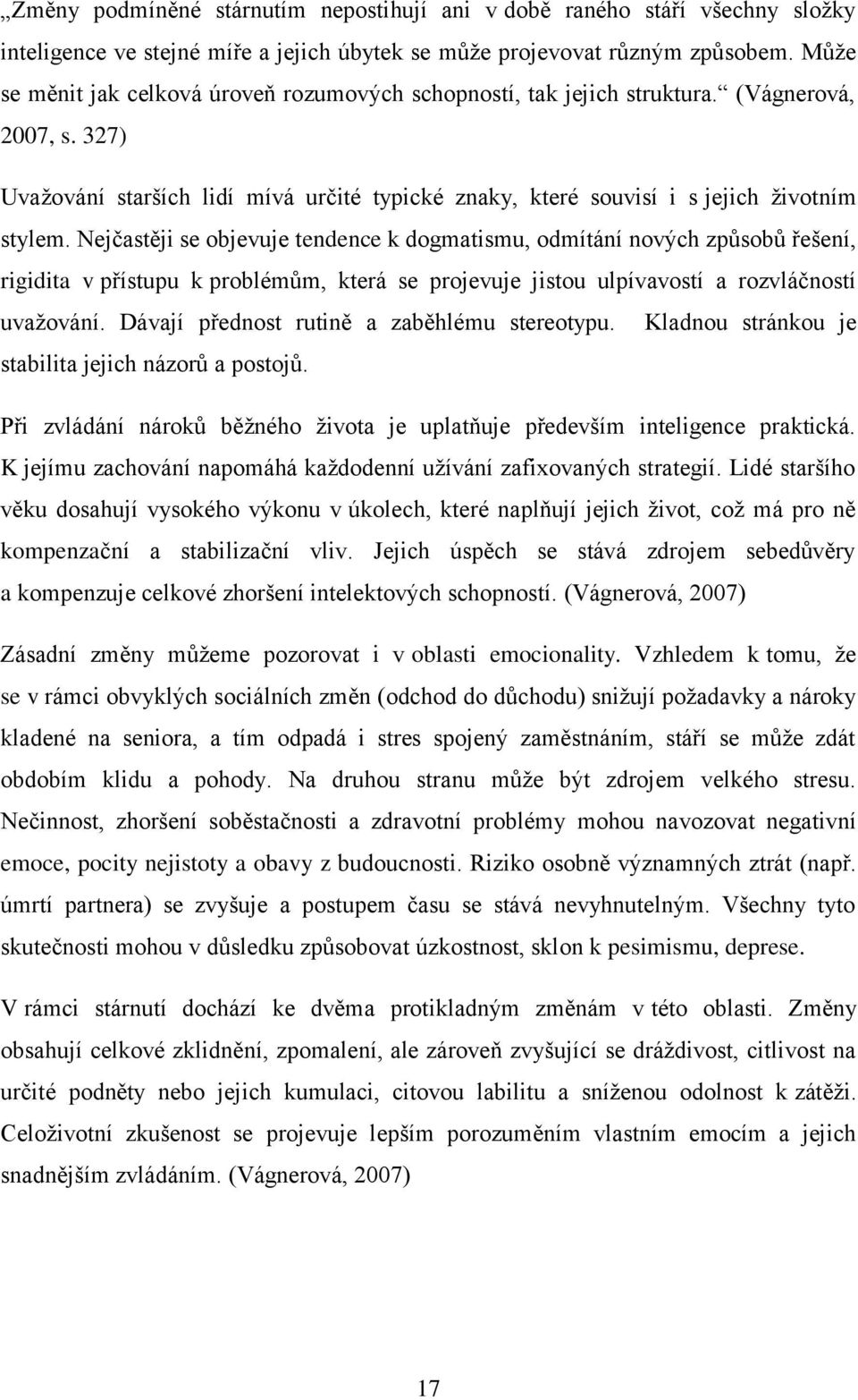 Nejčastěji se objevuje tendence k dogmatismu, odmítání nových způsobů řešení, rigidita v přístupu k problémům, která se projevuje jistou ulpívavostí a rozvláčností uvaţování.