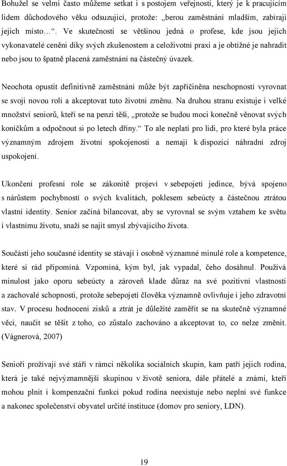 úvazek. Neochota opustit definitivně zaměstnání můţe být zapříčiněna neschopností vyrovnat se svojí novou rolí a akceptovat tuto ţivotní změnu.