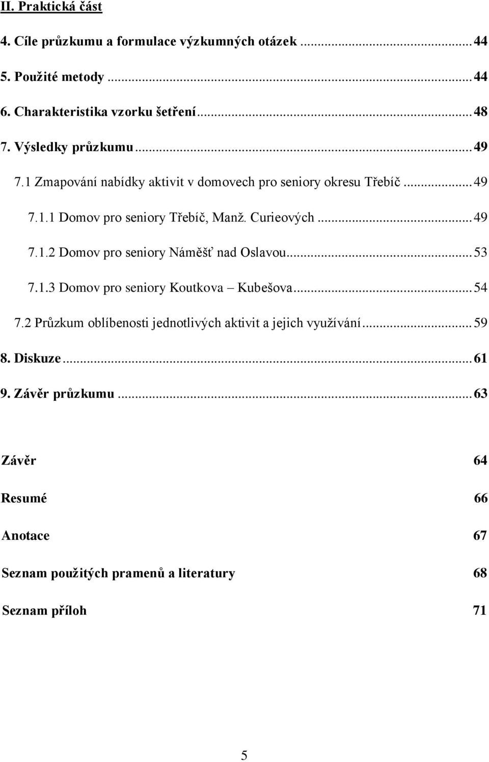 .. 49 7.1.2 Domov pro seniory Náměšť nad Oslavou... 53 7.1.3 Domov pro seniory Koutkova Kubešova... 54 7.