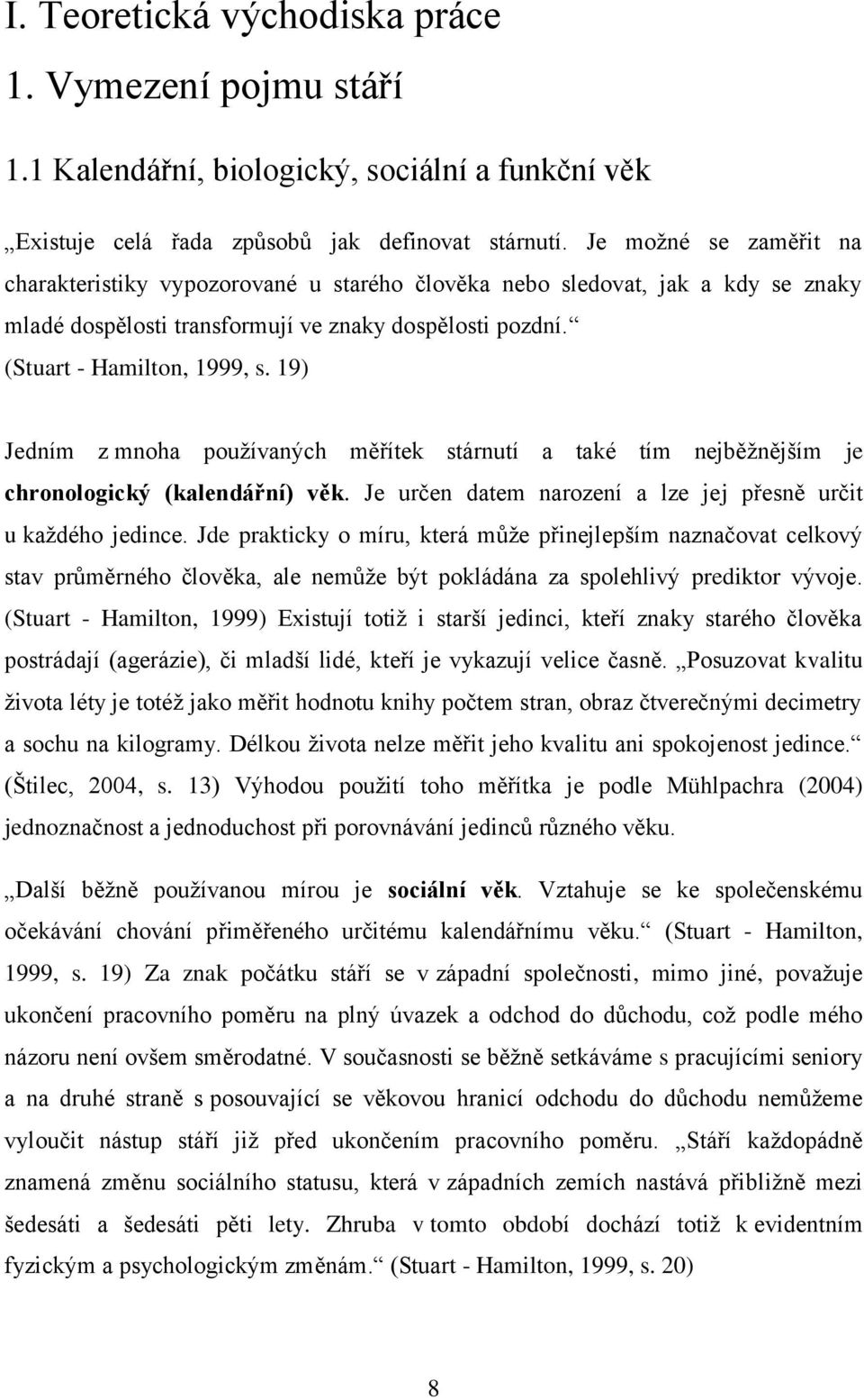 19) Jedním z mnoha pouţívaných měřítek stárnutí a také tím nejběţnějším je chronologický (kalendářní) věk. Je určen datem narození a lze jej přesně určit u kaţdého jedince.