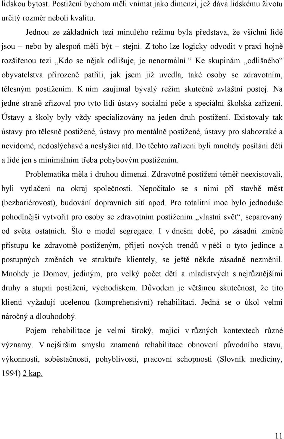 Z toho lze logicky odvodit v praxi hojně rozšířenou tezi Kdo se nějak odlišuje, je nenormální.