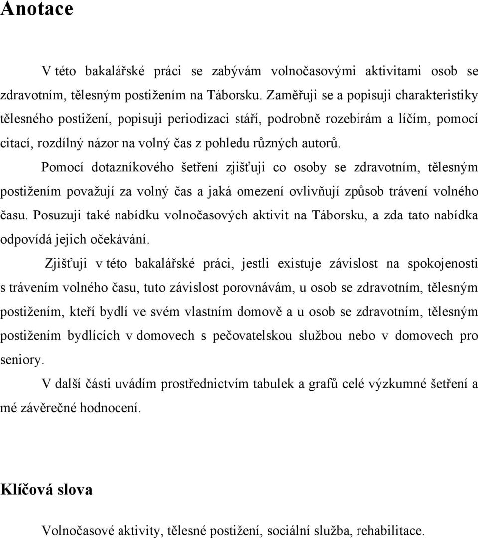 Pomocí dotazníkového šetření zjišťuji co osoby se zdravotním, tělesným postižením považují za volný čas a jaká omezení ovlivňují způsob trávení volného času.