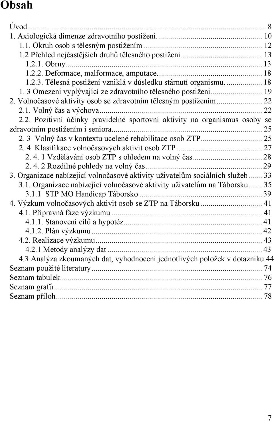 Volnočasové aktivity osob se zdravotním tělesným postižením... 22 2.1. Volný čas a výchova... 22 2.2. Pozitivní účinky pravidelné sportovní aktivity na organismus osoby se zdravotním postižením i seniora.