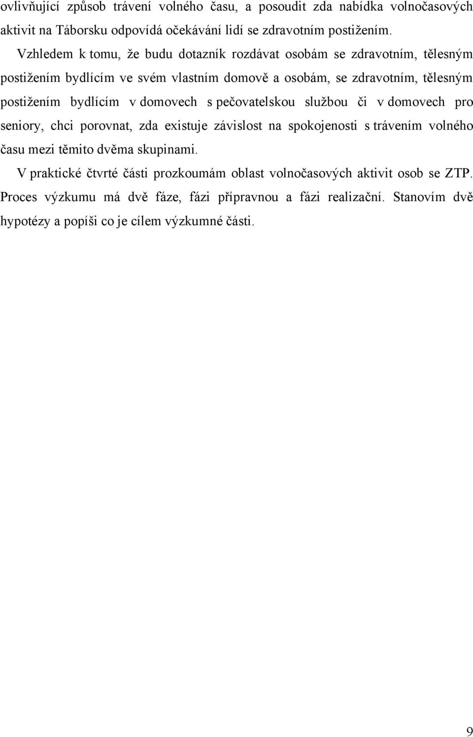 v domovech s pečovatelskou službou či v domovech pro seniory, chci porovnat, zda existuje závislost na spokojenosti s trávením volného času mezi těmito dvěma skupinami.