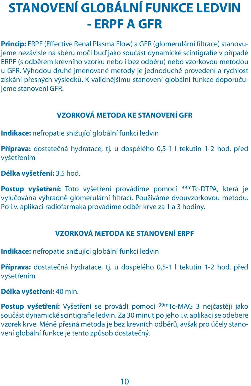 K validnějšímu stanovení globální funkce doporučujeme stanovení GFR. VZORKOVÁ METODA KE STANOVENÍ GFR nefropatie snižující globální funkci ledvin Příprava: dostatečná hydratace, tj.