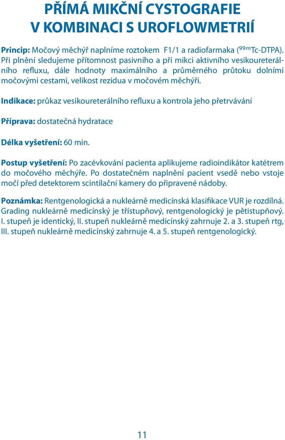 průkaz vesikoureterálního refluxu a kontrola jeho přetrvávání Příprava: dostatečná hydratace Délka vyšetření: 60 min.
