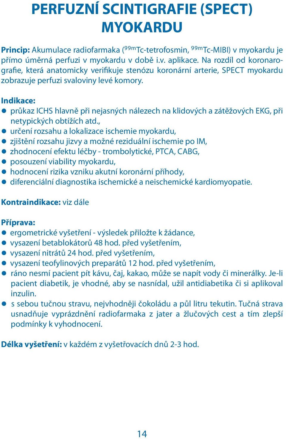 průkaz ICHS hlavně při nejasných nálezech na klidových a zátěžových EKG, při netypických obtížích atd.