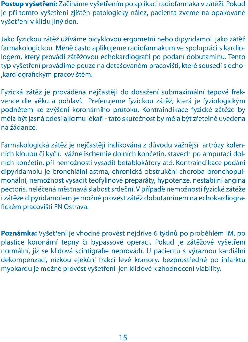 Méně často aplikujeme radiofarmakum ve spolupráci s kardiologem, který provádí zátěžovou echokardiografii po podání dobutaminu.