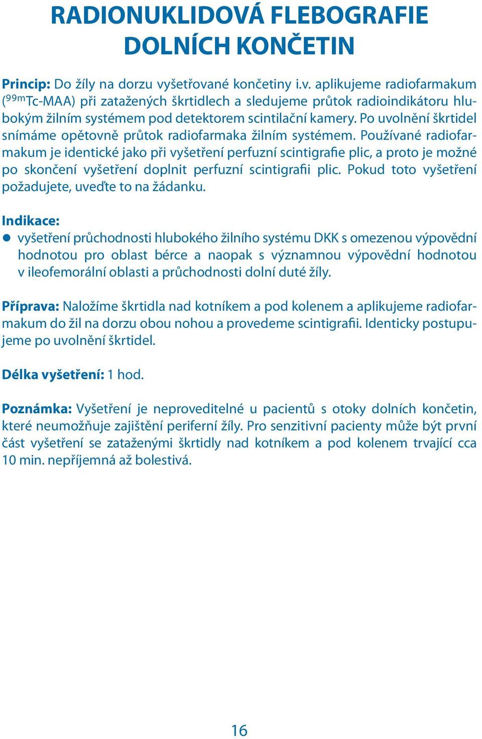 Po uvolnění škrtidel snímáme opětovně průtok radiofarmaka žilním systémem.