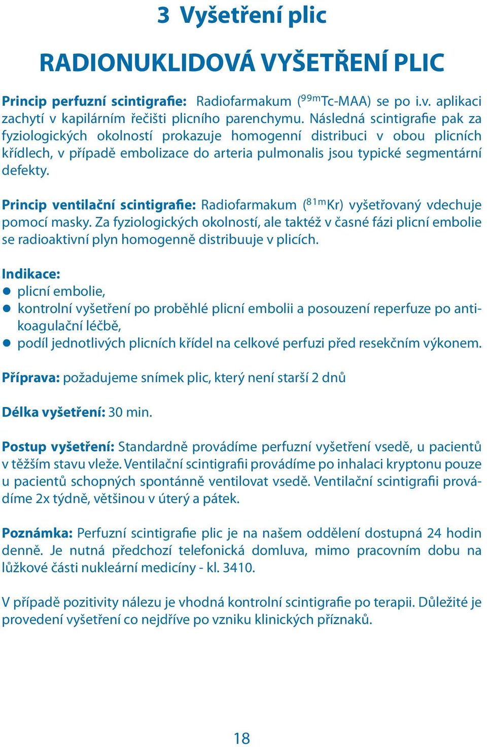 Princip ventilační scintigrafie: Radiofarmakum ( 81m Kr) vyšetřovaný vdechuje pomocí masky.