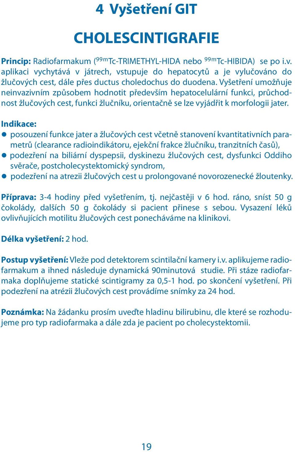 Vyšetření umožňuje neinvazivním způsobem hodnotit především hepatocelulární funkci, průchodnost žlučových cest, funkci žlučníku, orientačně se lze vyjádřit k morfologii jater.