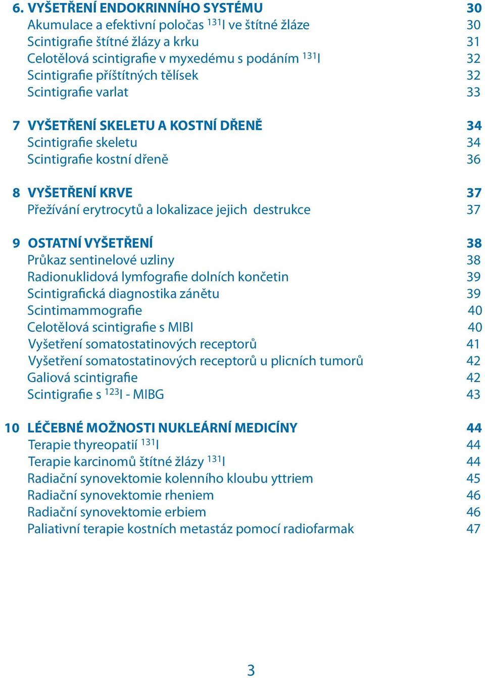 destrukce 37 9 OSTATNÍ VYŠETŘENÍ 38 Průkaz sentinelové uzliny 38 Radionuklidová lymfografie dolních končetin 39 Scintigrafická diagnostika zánětu 39 Scintimammografie 40 Celotělová scintigrafie s