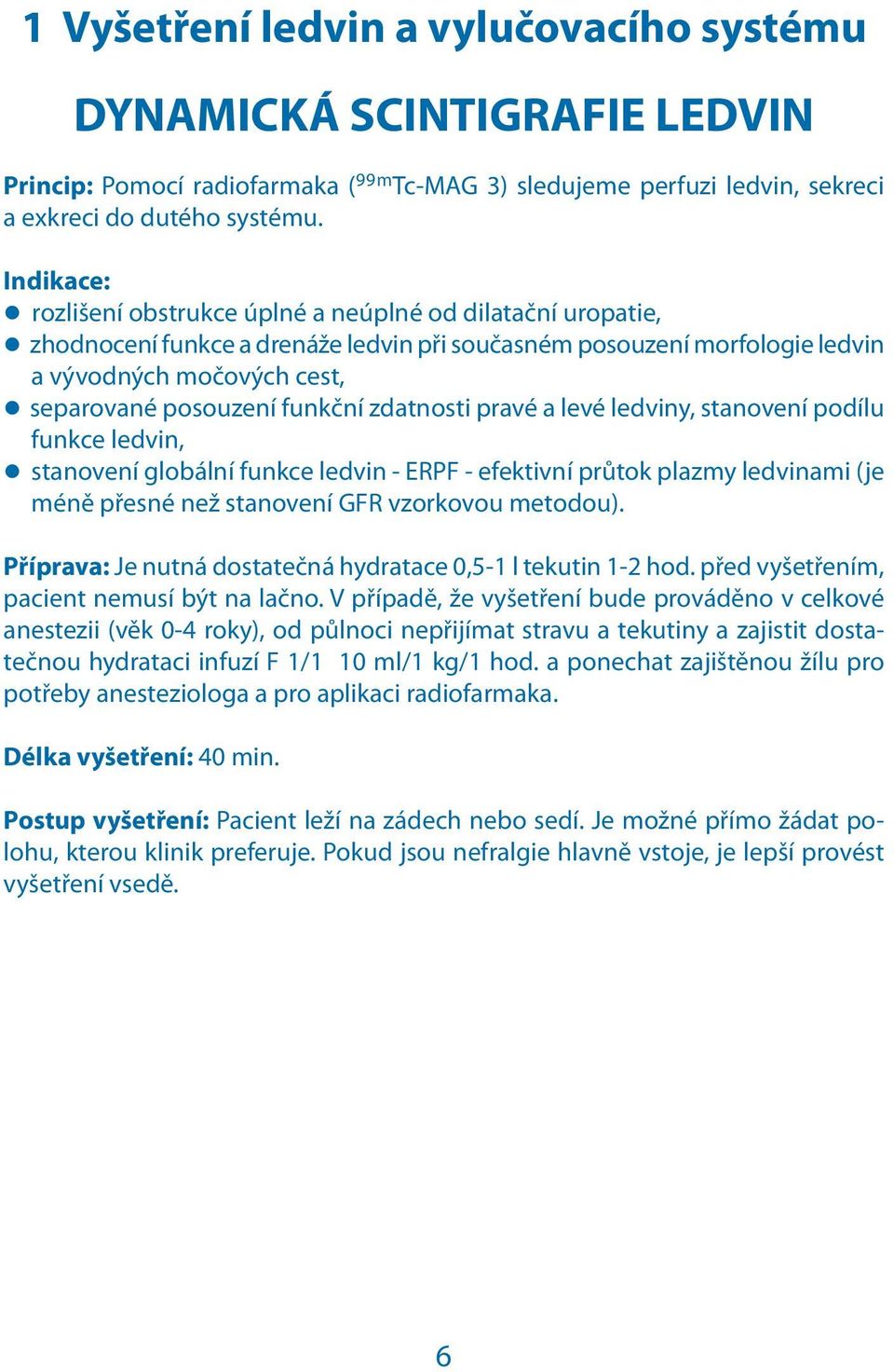 zdatnosti pravé a levé ledviny, stanovení podílu funkce ledvin, stanovení globální funkce ledvin - ERPF - efektivní průtok plazmy ledvinami (je méně přesné než stanovení GFR vzorkovou metodou).