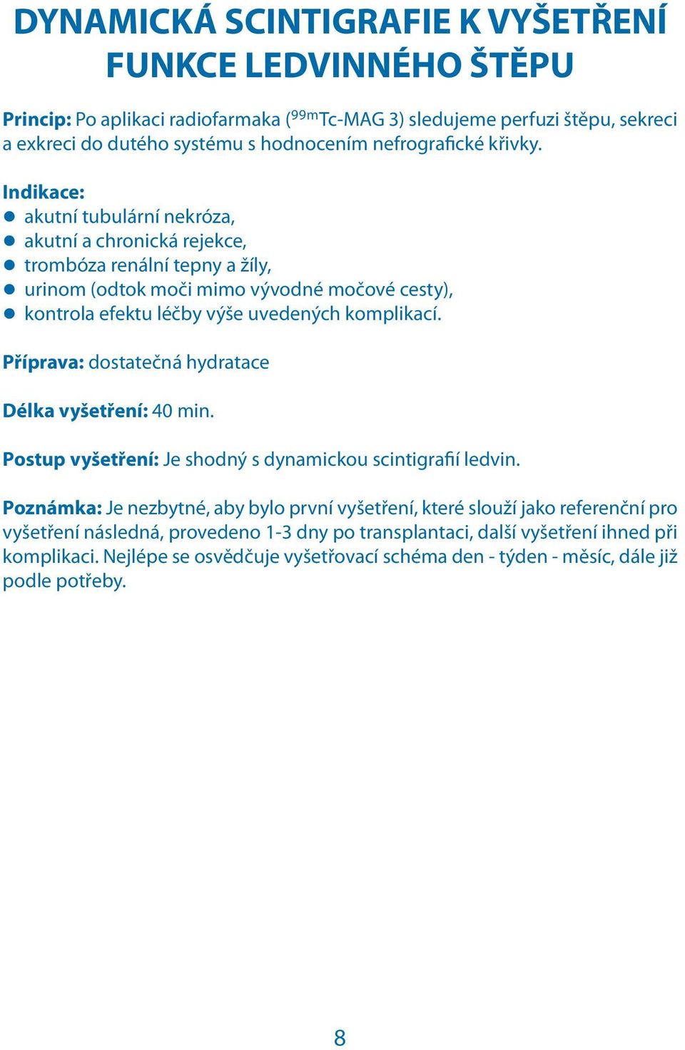 akutní tubulární nekróza, akutní a chronická rejekce, trombóza renální tepny a žíly, urinom (odtok moči mimo vývodné močové cesty), kontrola efektu léčby výše uvedených komplikací.