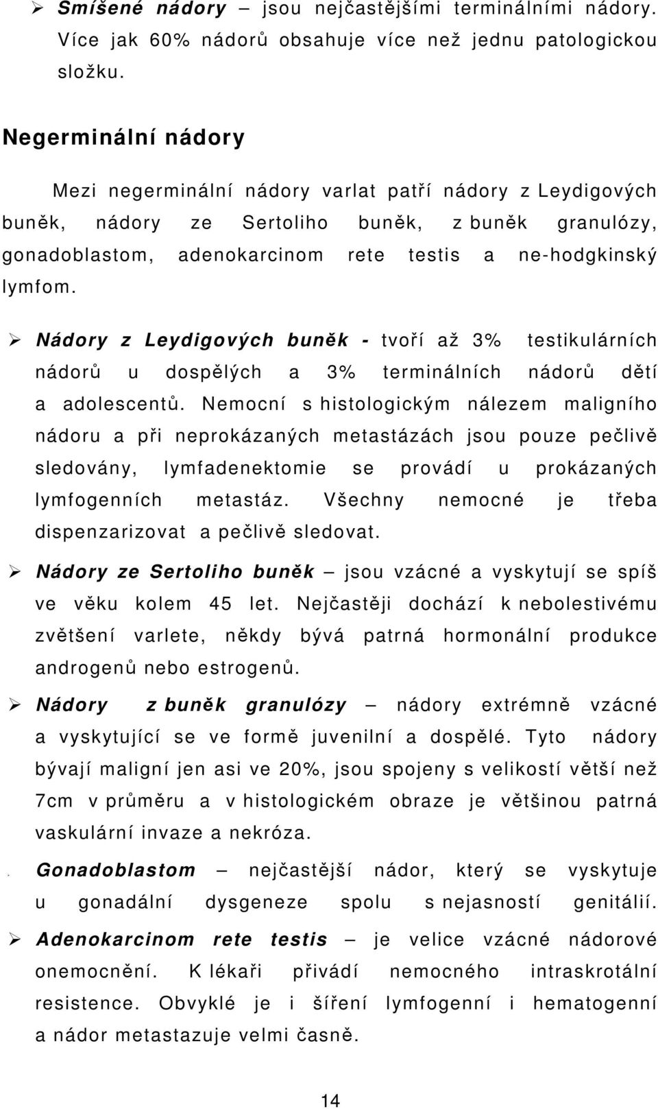 Nádory z Leydigových buněk - tvoří až 3% testikulárních nádorů u dospělých a 3% terminálních nádorů dětí a adolescentů.