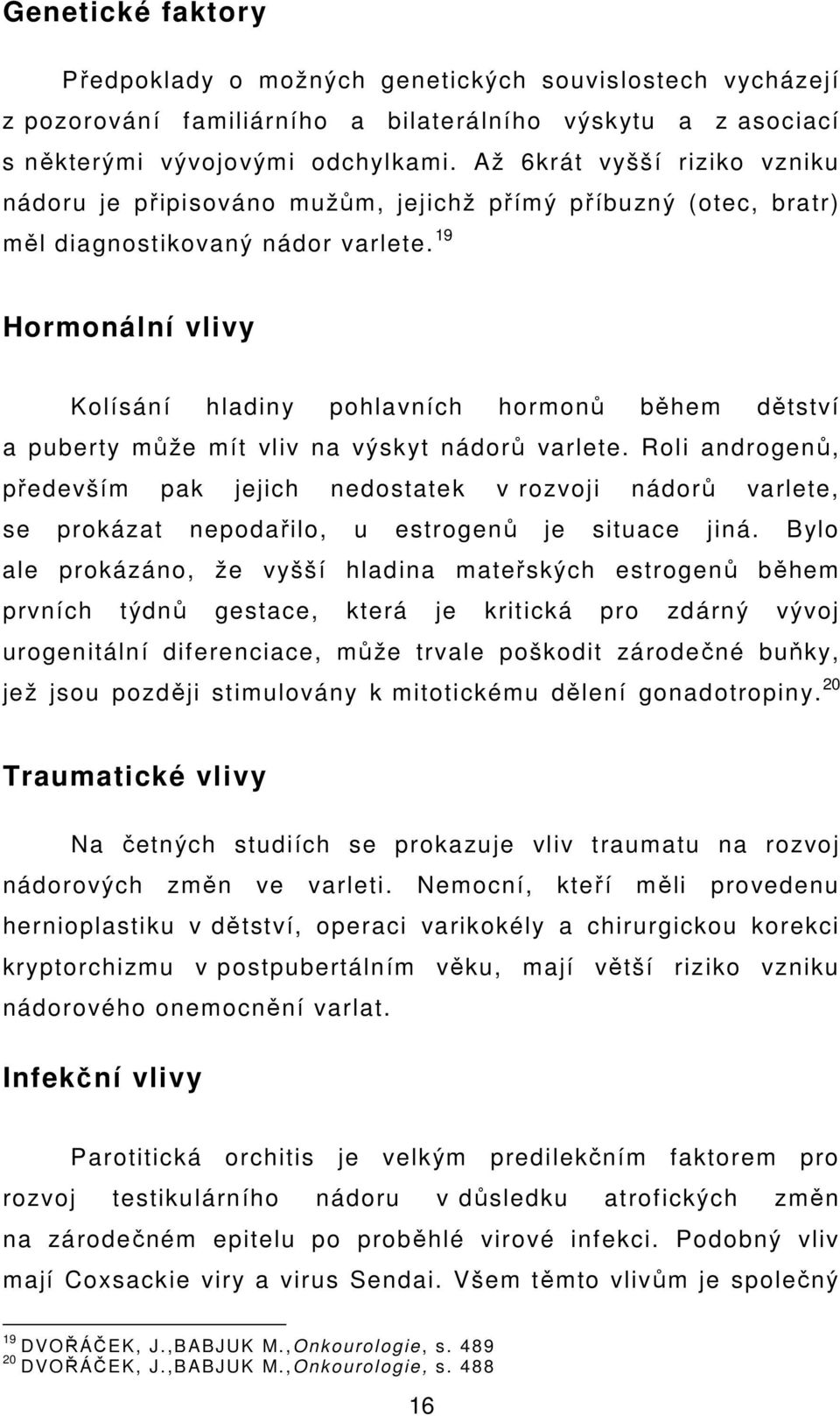 19 Hormonální vlivy Kolísání hladiny pohlavních hormonů během dětství a puberty může mít vliv na výskyt nádorů varlete.