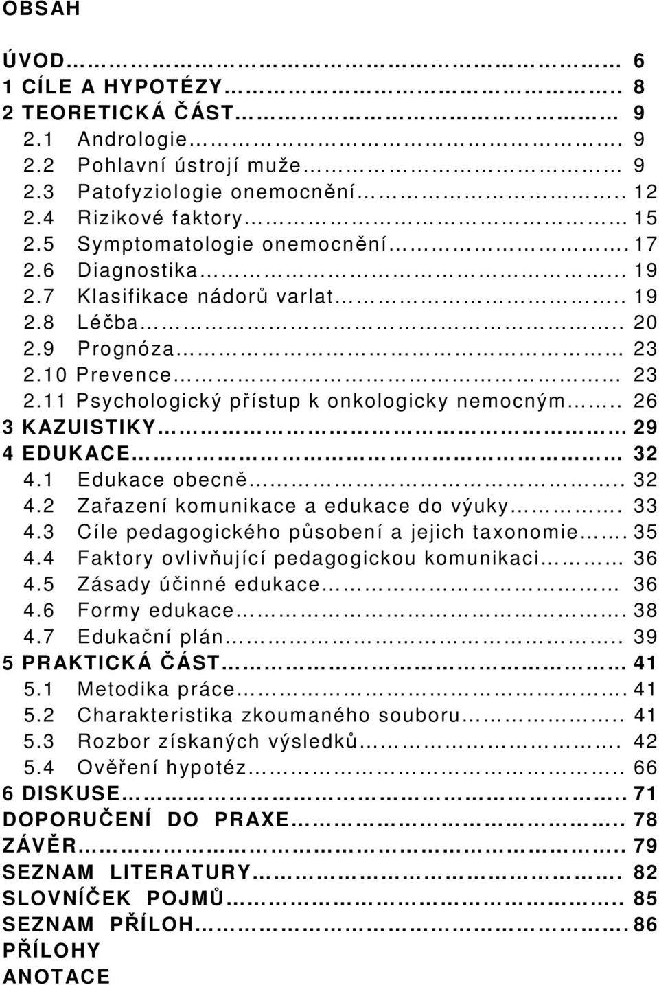 1 Edukace obecně.. 32 4.2 Zařazení komunikace a edukace do výuky. 33 4.3 Cíle pedagogického působení a jejich taxonomie. 35 4.4 Faktory ovlivňující pedagogickou komunikaci 36 4.