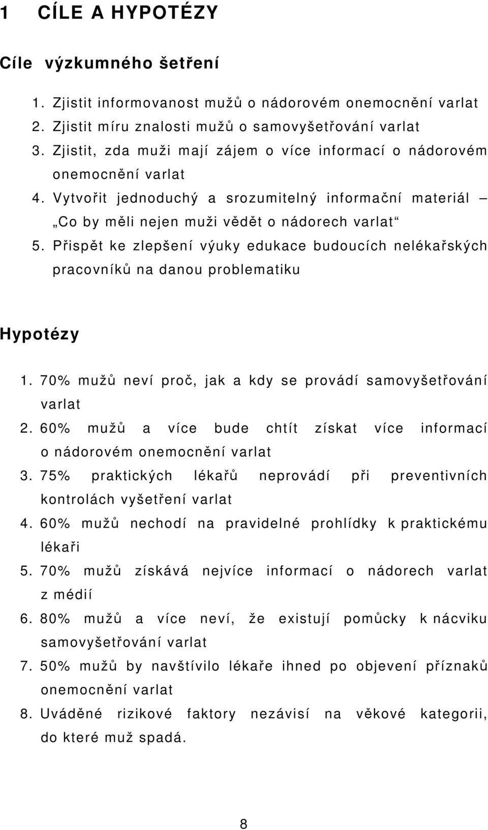 Přispět ke zlepšení výuky edukace budoucích nelékařských pracovníků na danou problematiku Hypotézy 1. 70% mužů neví proč, jak a kdy se provádí samovyšetřování varlat 2.