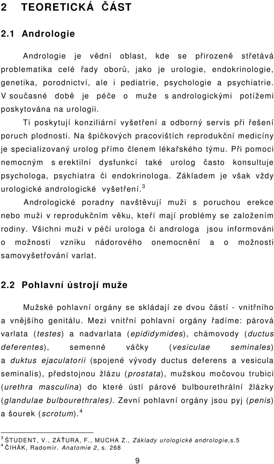 V současné době je péče o muže s andrologickými potížemi poskytována na urologii. Ti poskytují konziliární vyšetření a odborný servis při řešení poruch plodnosti.