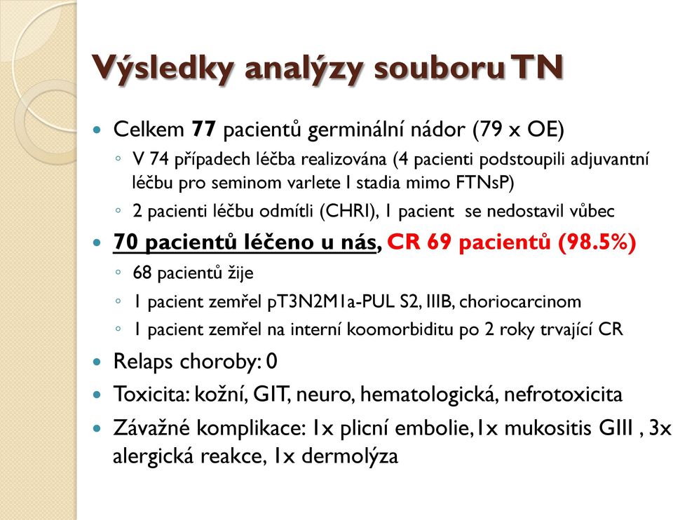 5%) 68 pacientů žije 1 pacient zemřel pt3n2m1a-pul S2, IIIB, choriocarcinom 1 pacient zemřel na interní koomorbiditu po 2 roky trvající CR Relaps