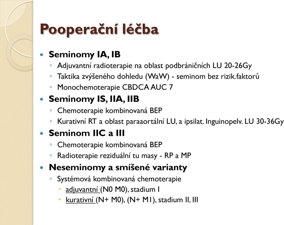 faktorů Monochemoterapie CBDCA AUC 7 Seminomy IS, IIA, IIB Chemoterapie kombinovaná BEP Kurativní RT a oblast paraaortální LU, a