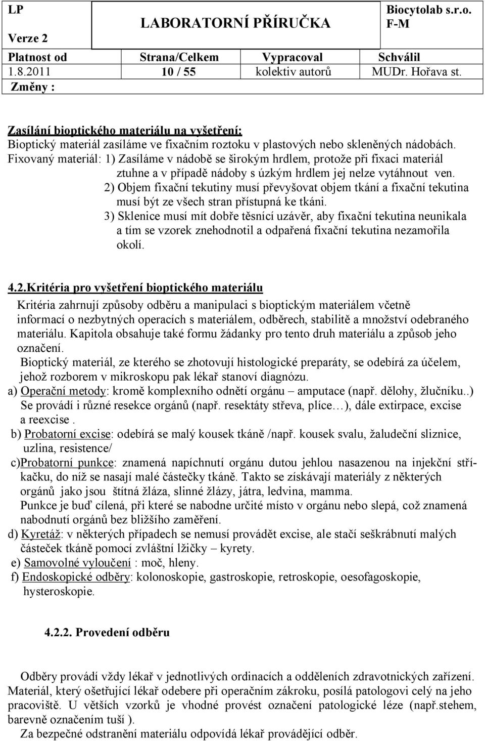 2) Objem fixační tekutiny musí převyšovat objem tkání a fixační tekutina musí být ze všech stran přístupná ke tkáni.