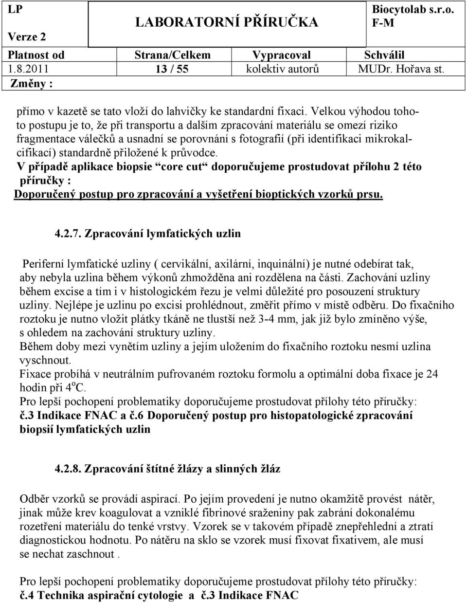 standardně přiložené k průvodce. V případě aplikace biopsie core cut doporučujeme prostudovat přílohu 2 této příručky : Doporučený postup pro zpracování a vyšetření bioptických vzorků prsu. 4.2.7.