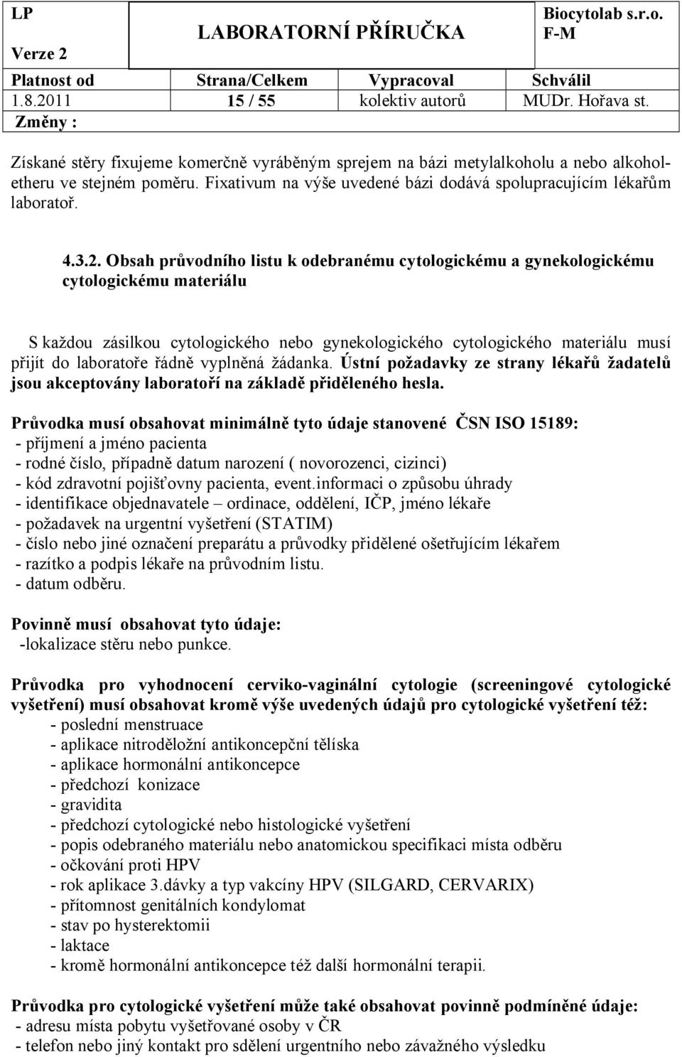 Obsah průvodního listu k odebranému cytologickému a gynekologickému cytologickému materiálu S každou zásilkou cytologického nebo gynekologického cytologického materiálu musí přijít do laboratoře