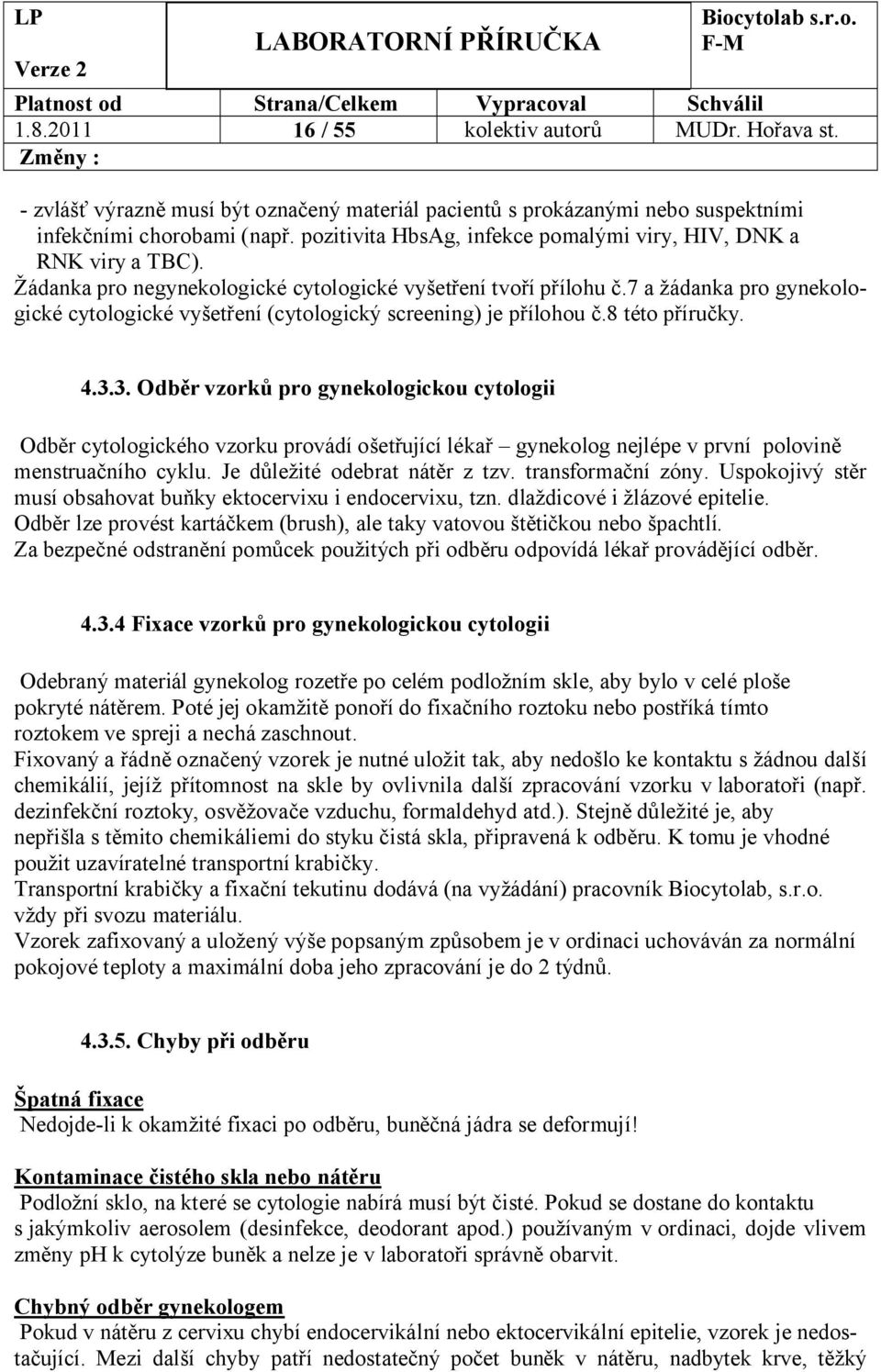 7 a žádanka pro gynekologické cytologické vyšetření (cytologický screening) je přílohou č.8 této příručky. 4.3.