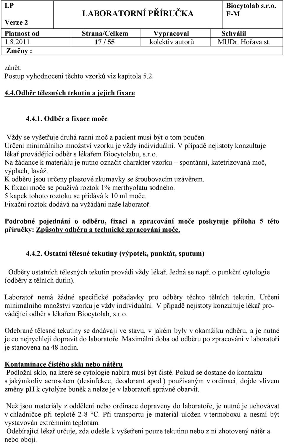 K odběru jsou určeny plastové zkumavky se šroubovacím uzávěrem. K fixaci moče se používá roztok 1% merthyolátu sodného. 5 kapek tohoto roztoku se přidává k 10 ml moče.