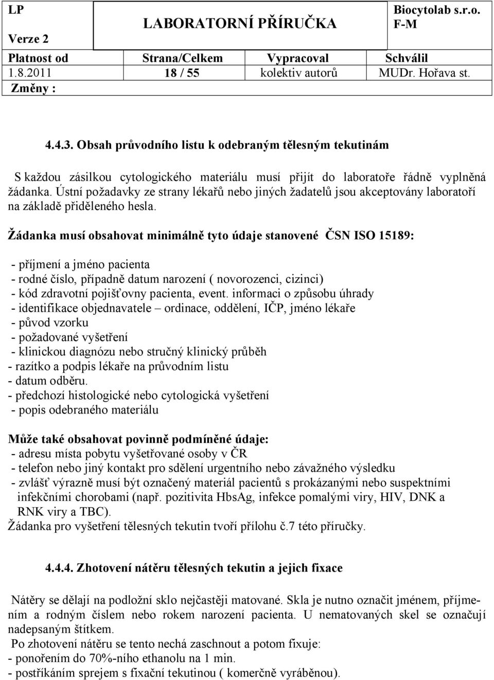 Ústní požadavky ze strany lékařů nebo jiných žadatelů jsou akceptovány laboratoří na základě přiděleného hesla.