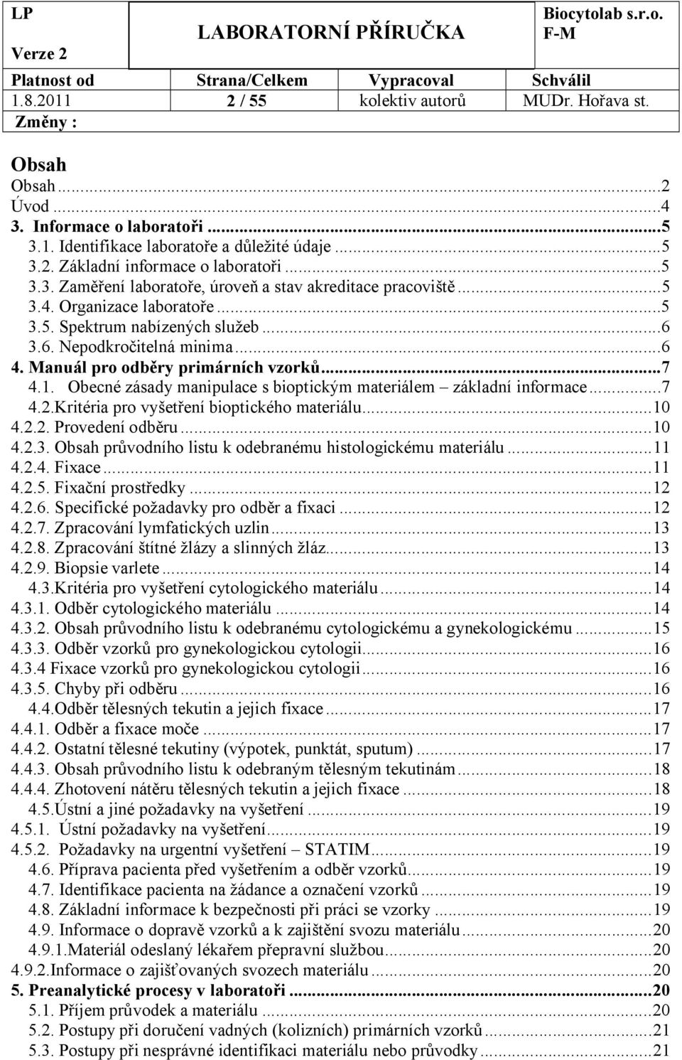 Obecné zásady manipulace s bioptickým materiálem základní informace...7 4.2.Kritéria pro vyšetření bioptického materiálu...10 4.2.2. Provedení odběru...10 4.2.3.