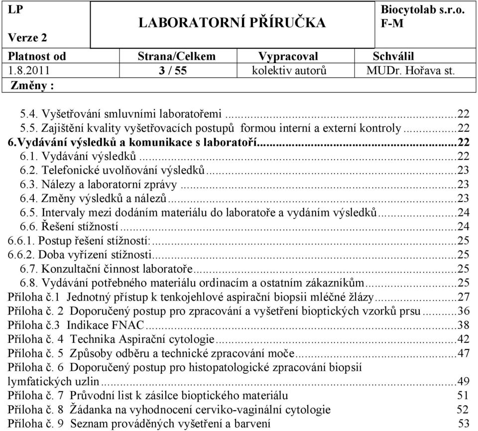 Intervaly mezi dodáním materiálu do laboratoře a vydáním výsledků...24 6.6. Řešení stížností...24 6.6.1. Postup řešení stížností:...25 6.6.2. Doba vyřízení stížnosti...25 6.7.