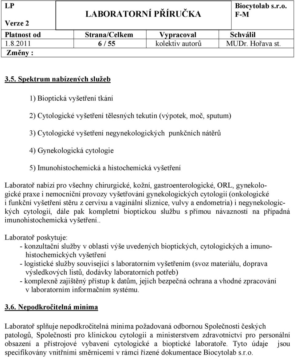 Spektrum nabízených služeb 1) Bioptická vyšetření tkání 2) Cytologické vyšetření tělesných tekutin (výpotek, moč, sputum) 3) Cytologické vyšetření negynekologických punkčních nátěrů 4) Gynekologická