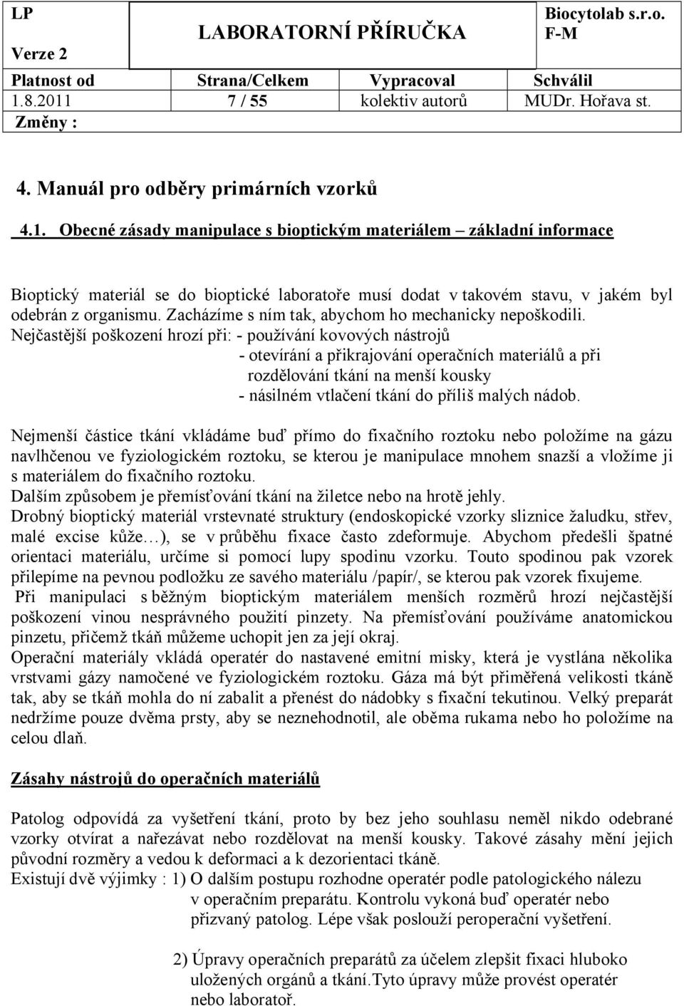 Nejčastější poškození hrozí při: - používání kovových nástrojů - otevírání a přikrajování operačních materiálů a při rozdělování tkání na menší kousky - násilném vtlačení tkání do příliš malých nádob.