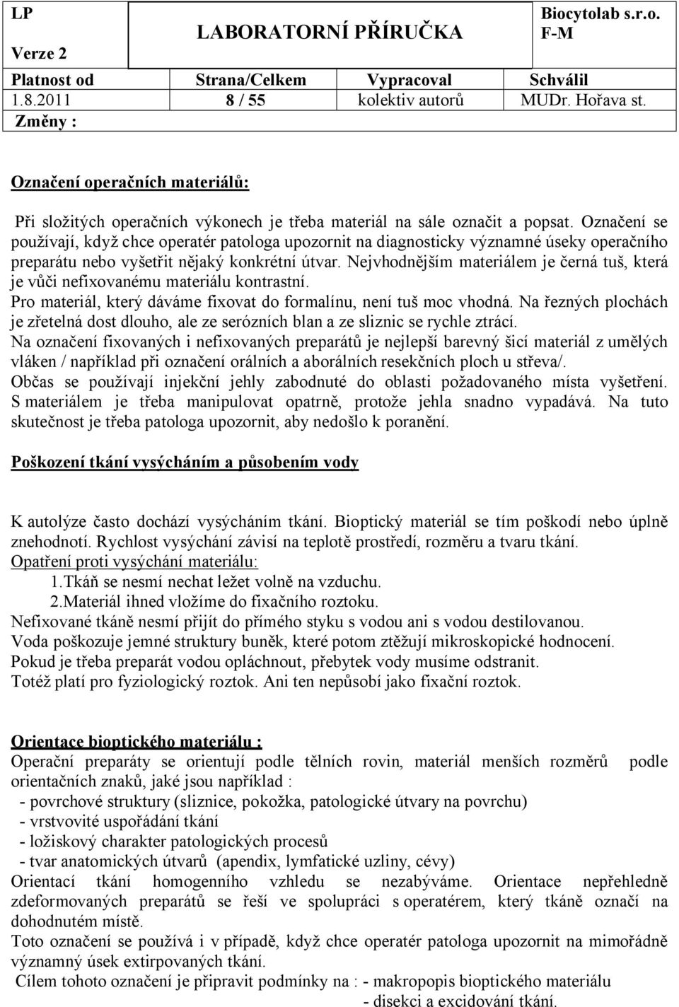 Nejvhodnějším materiálem je černá tuš, která je vůči nefixovanému materiálu kontrastní. Pro materiál, který dáváme fixovat do formalínu, není tuš moc vhodná.