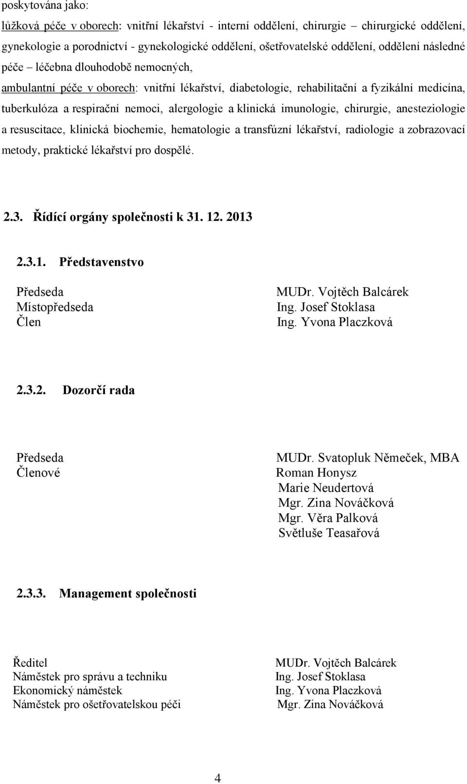 imunologie, chirurgie, anesteziologie a resuscitace, klinická biochemie, hematologie a transfúzní lékařství, radiologie a zobrazovací metody, praktické lékařství pro dospělé. 2.3.