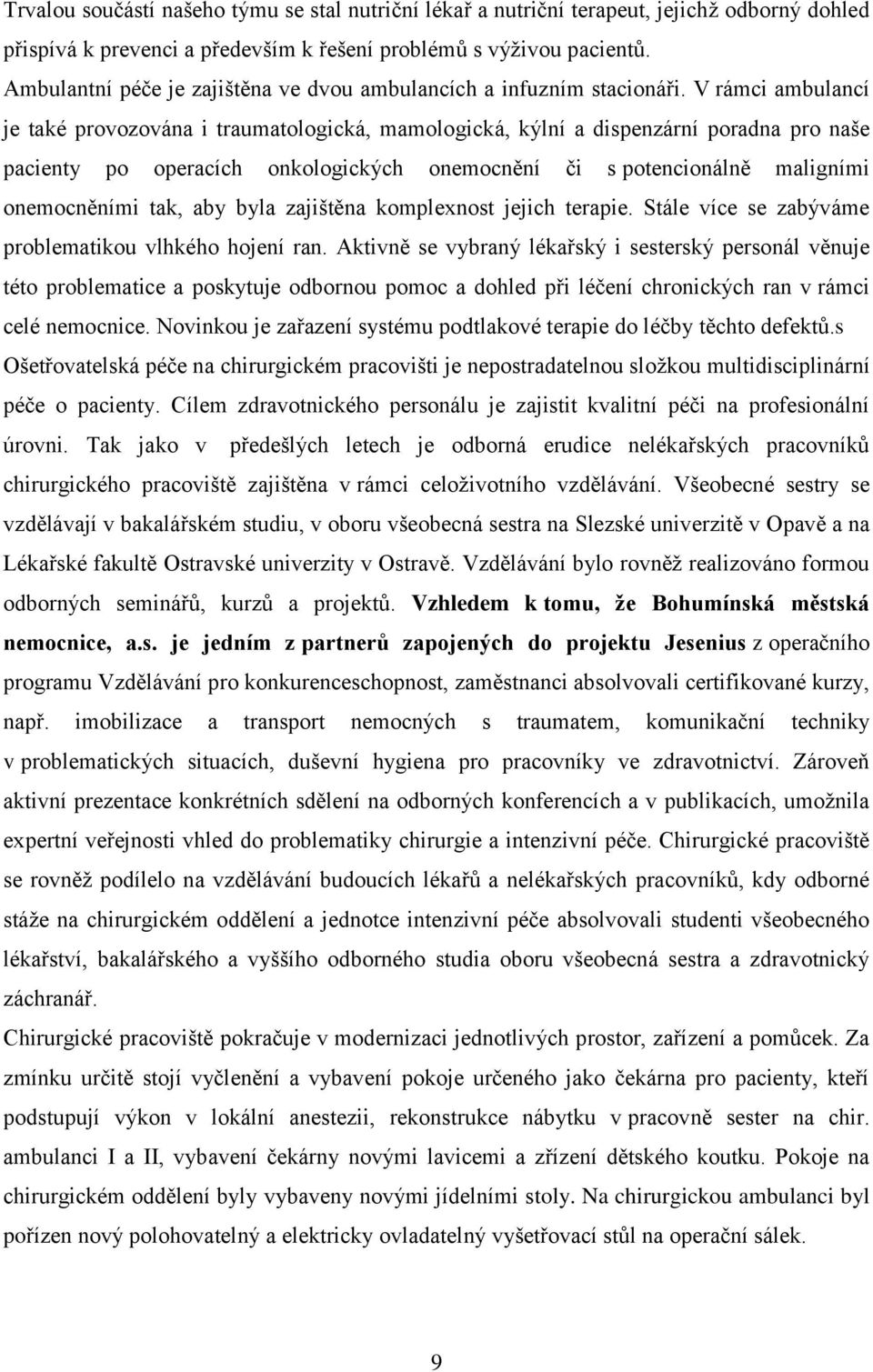 V rámci ambulancí je také provozována i traumatologická, mamologická, kýlní a dispenzární poradna pro naše pacienty po operacích onkologických onemocnění či s potencionálně maligními onemocněními