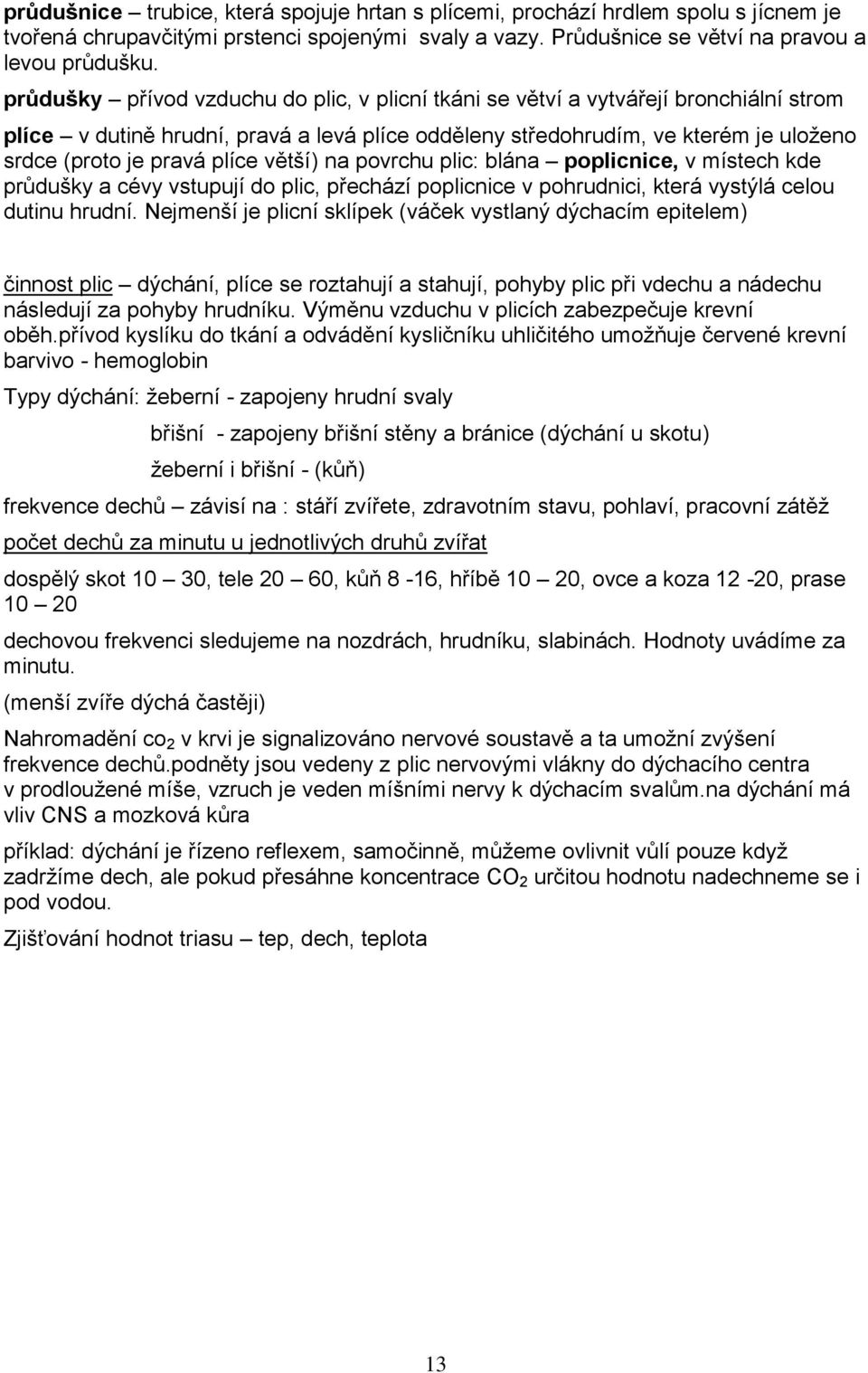 plíce větší) na povrchu plic: blána poplicnice, v místech kde průdušky a cévy vstupují do plic, přechází poplicnice v pohrudnici, která vystýlá celou dutinu hrudní.