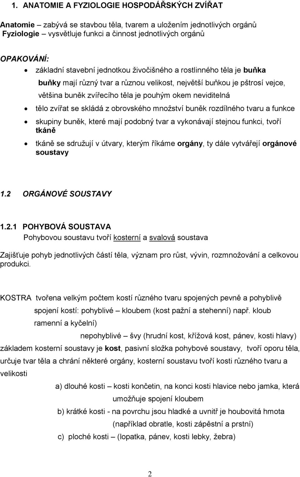 zvířat se skládá z obrovského mnoţství buněk rozdílného tvaru a funkce skupiny buněk, které mají podobný tvar a vykonávají stejnou funkci, tvoří tkáně tkáně se sdruţují v útvary, kterým říkáme