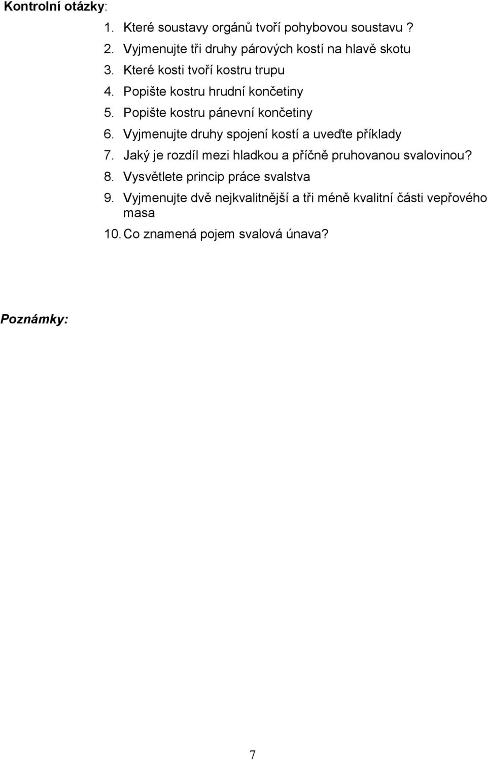 Vyjmenujte druhy spojení kostí a uveďte příklady 7. Jaký je rozdíl mezi hladkou a příčně pruhovanou svalovinou? 8.