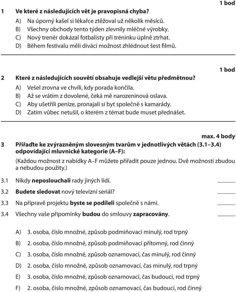 A) Vešel zrovna ve chvíli, kdy porada končila. B) Až se vrátím z dovolené, čeká mě narozeninová oslava. C) Aby ušetřili peníze, pronajali si byt společně s kamarády.