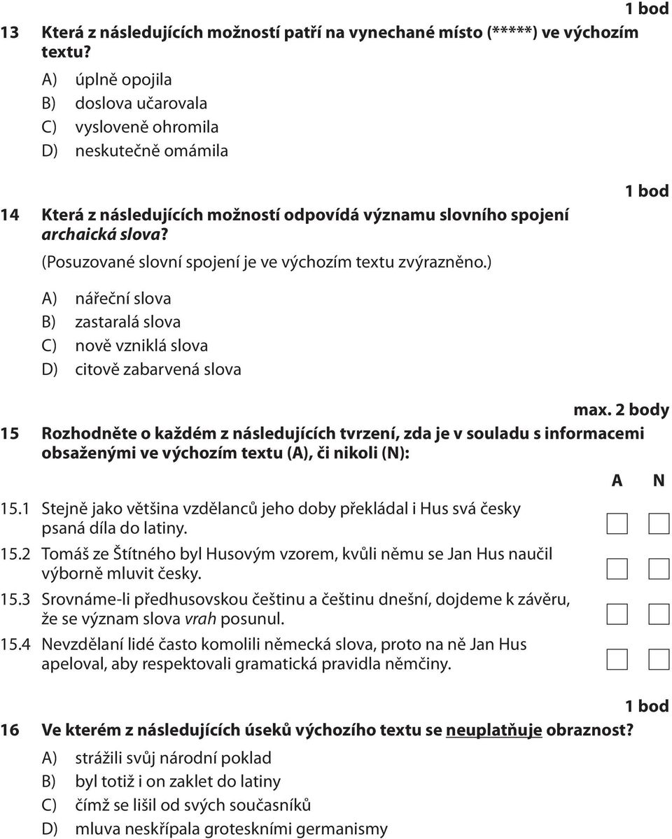 (Posuzované slovní spojení je ve výchozím textu zvýrazněno.) A) nářeční slova B) zastaralá slova C) nově vzniklá slova D) citově zabarvená slova max.